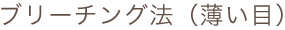 ブリーチング法（薄い目）