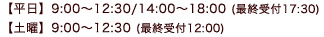 平日9：00～12：30／14：00～18：30（最終受付18：00） 土曜9：00～12：30（最終受付12：00）