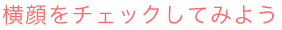 横顔をチェックしてみよう