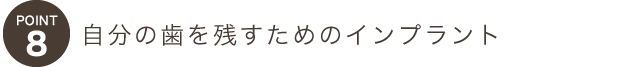 ポイント８自分の歯を残すためのインプラント