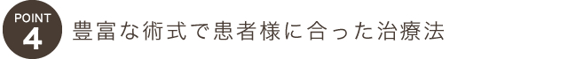 ポイント４豊富な術式で患者様に合った治療法